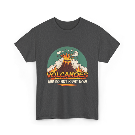 Volcanoes Are Hot Volcanoes T-Shirt - Dark Heather