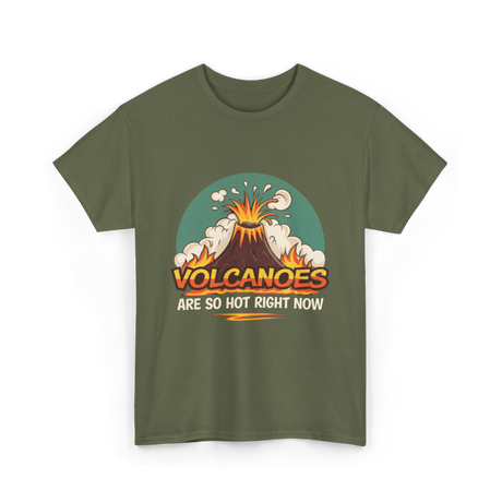 Volcanoes Are Hot Volcanoes T-Shirt - Military Green