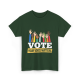 Vote Your Voice Matters Election T-Shirt - Forest Green