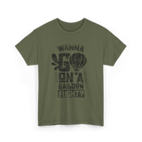 Wanna Go On A Balloon Flight Hot Air Ballooning T-Shirt - Military Green