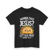 Wanna Taco Bout Jesus Pray T-Shirt - Black