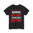 Warning May Start Talking About History Historian T-Shirt - Black