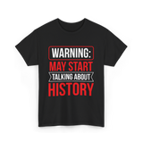 Warning May Start Talking About History Historian T-Shirt - Black