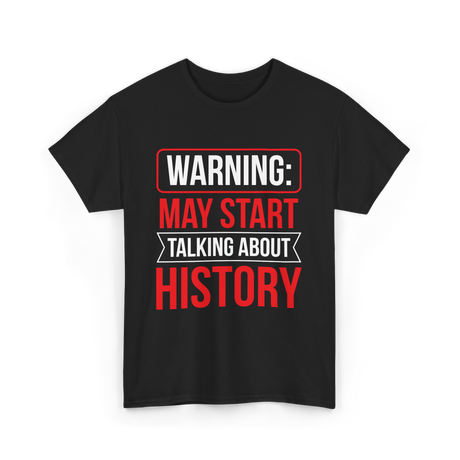 Warning May Start Talking About History Historian T-Shirt - Black