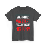 Warning May Start Talking About History Historian T-Shirt - Dark Heather