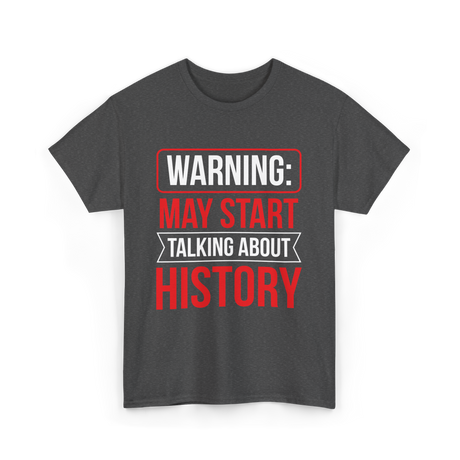 Warning May Start Talking About History Historian T-Shirt - Dark Heather