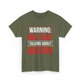 Warning May Start Talking About History Historian T-Shirt - Military Green
