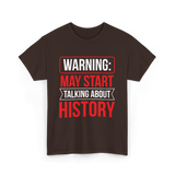 Warning May Start Talking About History Historian T-Shirt - Dark Chocolate