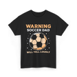 Warning Soccer Dad Loudly Dad T-Shirt - Black