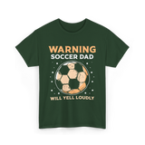 Warning Soccer Dad Loudly Dad T-Shirt - Forest Green