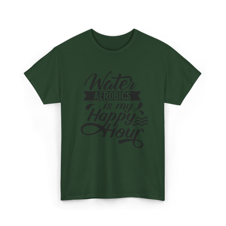 Water Aerobics Happy Hour Hobby T-Shirt - Forest Green