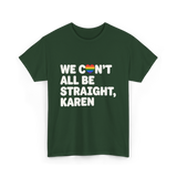 We Can't All Be LGBT T-Shirt - Forest Green