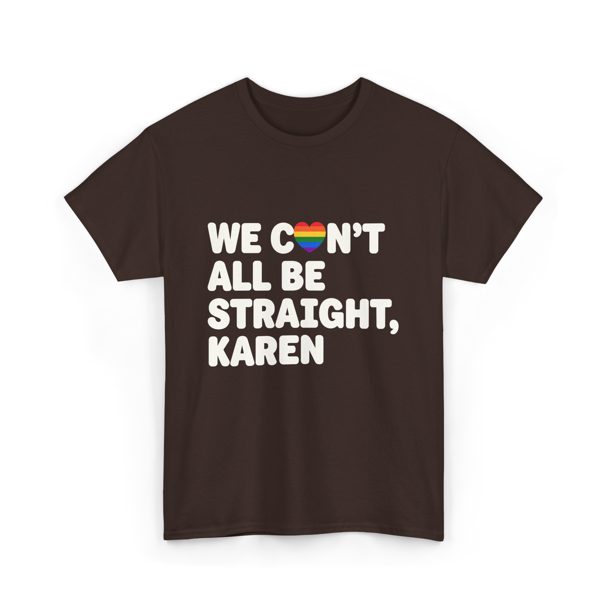 We Can't All Be LGBT T-Shirt - Dark Chocolate