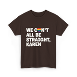 We Can't All Be LGBT T-Shirt - Dark Chocolate