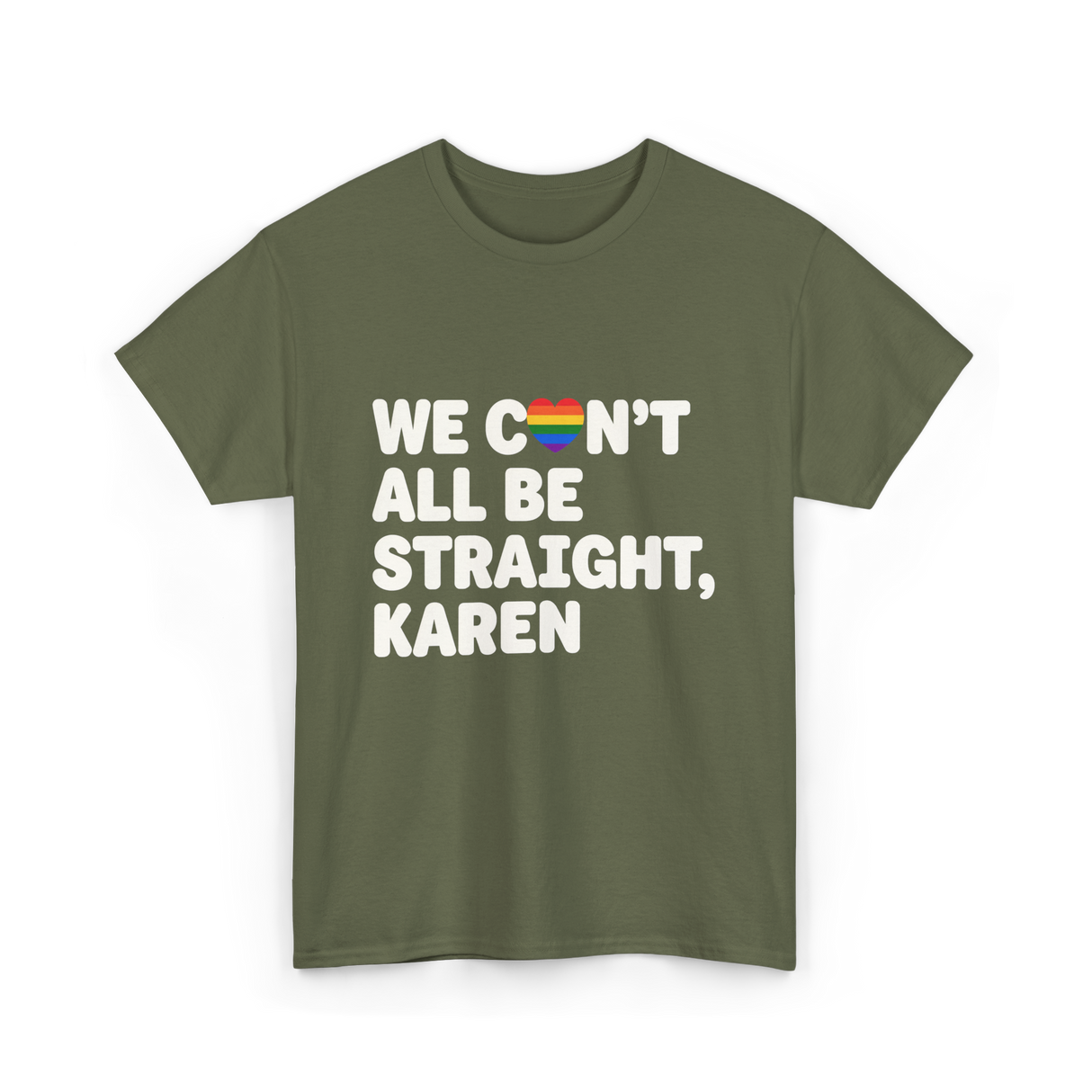 We Can't All Be LGBT T-Shirt - Military Green