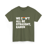 We Can't All Be LGBT T-Shirt - Military Green