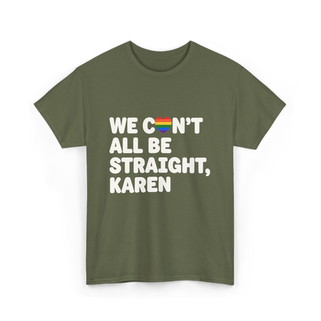 We Can't All Be LGBT T-Shirt - Military Green