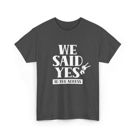 We Said Yes Homeowner Address T-Shirt - Dark Heather