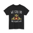 We Still Do Anniversary Marriage T-Shirt - Black