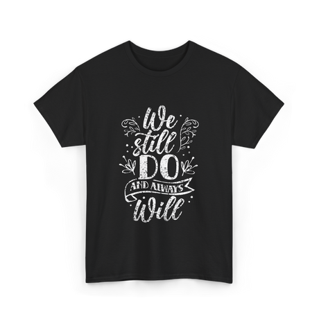 We Still Do Marriage Anniversary T-Shirt - Black