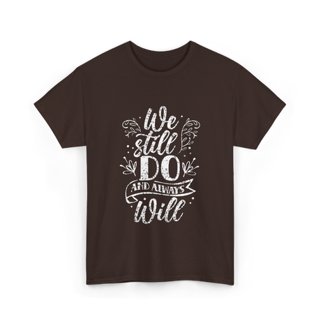 We Still Do Marriage Anniversary T-Shirt - Dark Chocolate