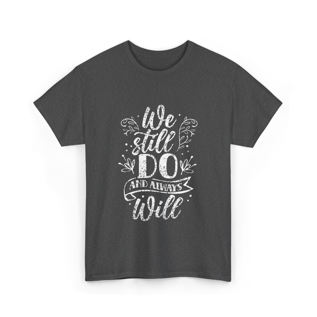 We Still Do Marriage Anniversary T-Shirt - Dark Heather