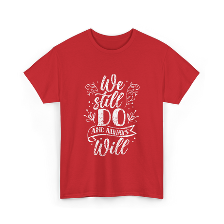 We Still Do Marriage Anniversary T-Shirt - Red