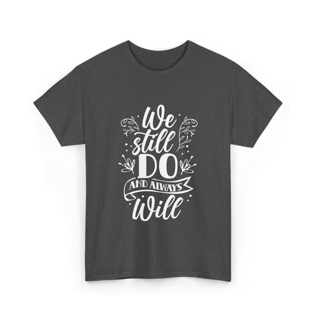 We Still Do Marriage Love T-Shirt - Dark Heather