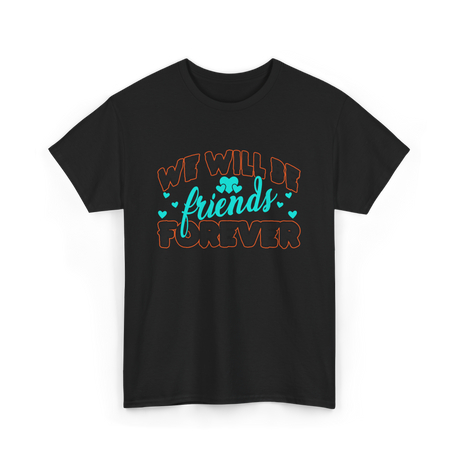 We Will Be Friends Friendship Forever T-Shirt - Black