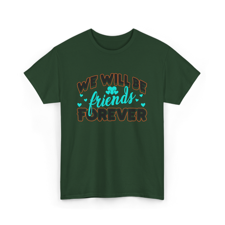 We Will Be Friends Friendship Forever T-Shirt - Forest Green