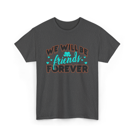 We Will Be Friends Friendship Forever T-Shirt - Dark Heather