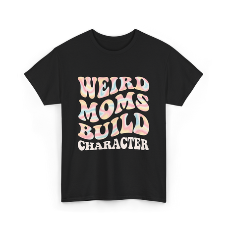 Weird Moms Build Character Mothers Day T-Shirt - Black