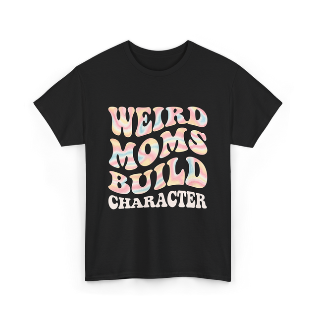 Weird Moms Build Character Mothers Day T-Shirt - Black