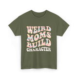 Weird Moms Build Character Mothers Day T-Shirt - Military Green