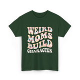 Weird Moms Build Character Mothers Day T-Shirt - Forest Green