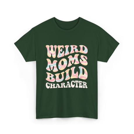 Weird Moms Build Character Mothers Day T-Shirt - Forest Green