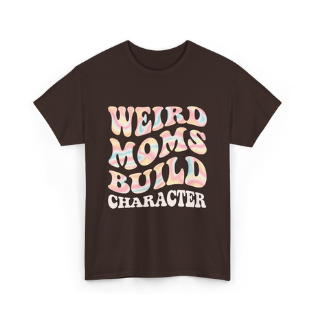 Weird Moms Build Character Mothers Day T-Shirt - Dark Chocolate