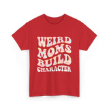 Weird Moms Build Character Mothers Day T-Shirt - Red