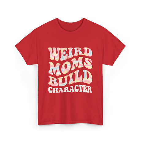 Weird Moms Build Character Mothers Day T-Shirt - Red