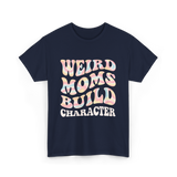 Weird Moms Build Character Mothers Day T-Shirt - Navy