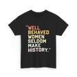 Well Behaved Women Feminism T-Shirt - Black