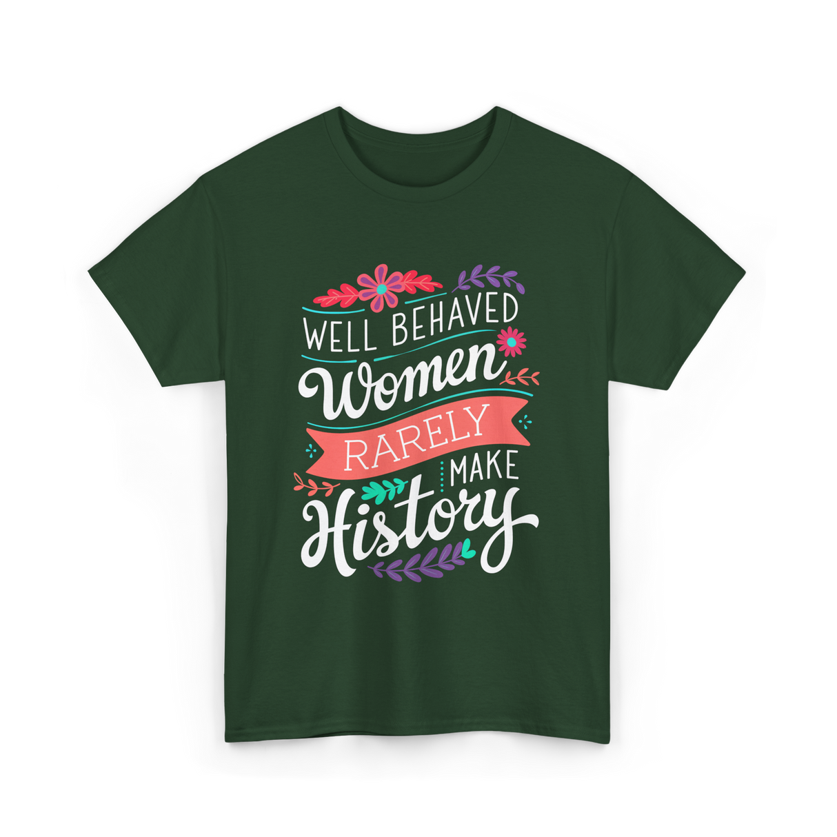 Well Behaved Women Feminism T-Shirt - Forest Green