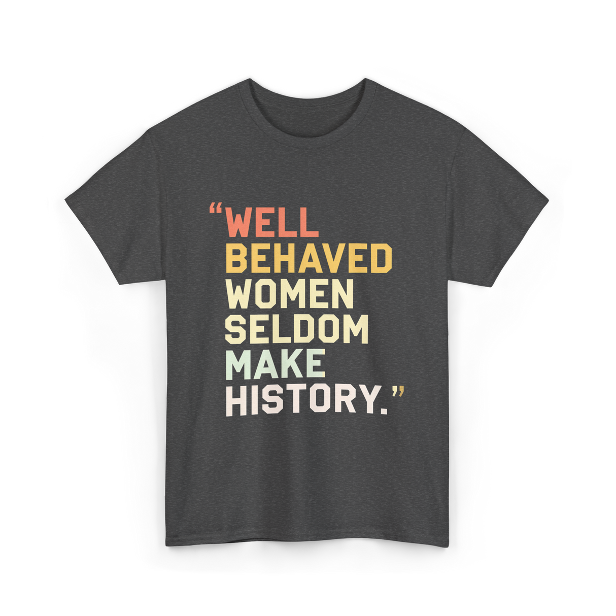 Well Behaved Women Feminism T-Shirt - Dark Heather