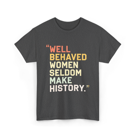 Well Behaved Women Feminism T-Shirt - Dark Heather