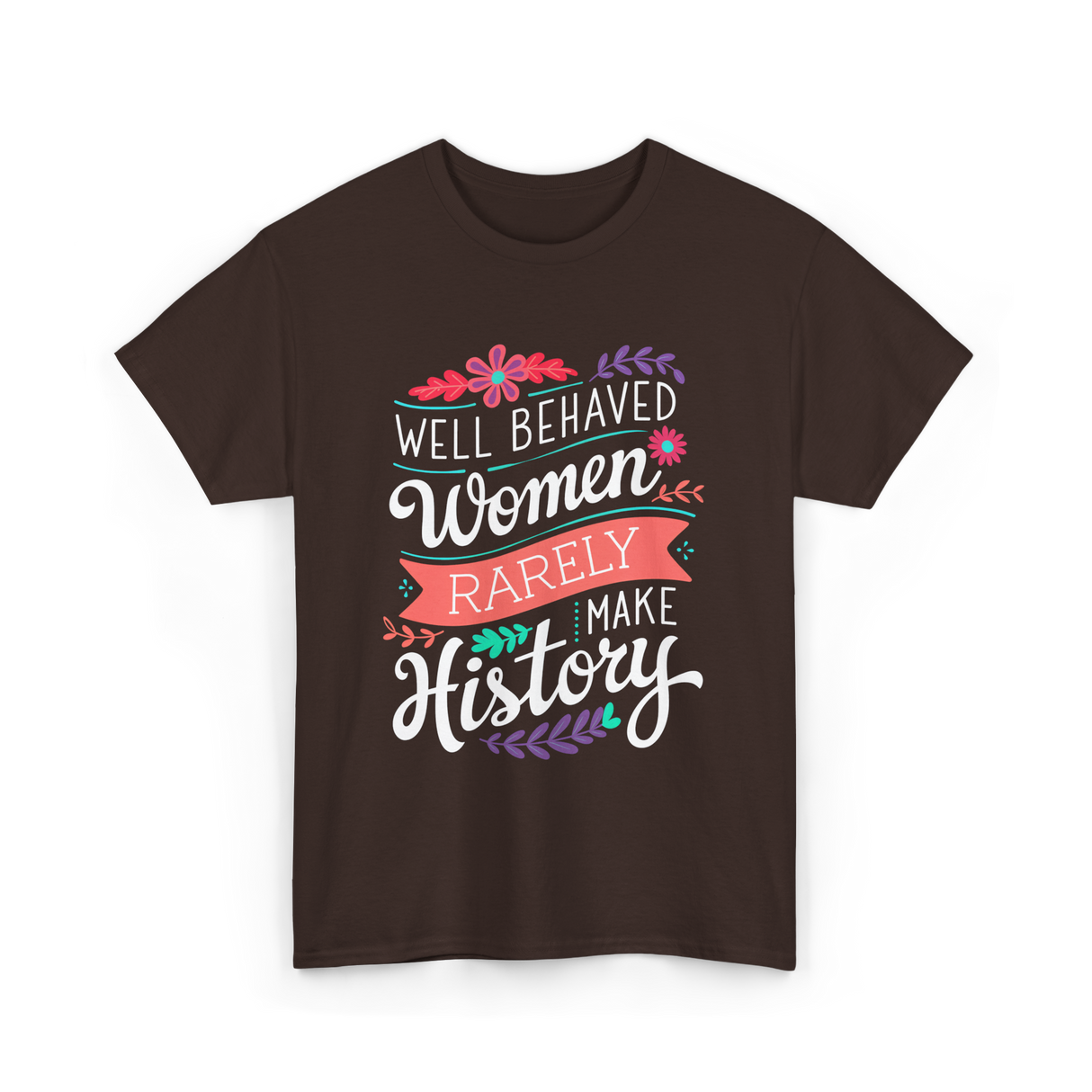 Well Behaved Women Feminism T-Shirt - Dark Chocolate