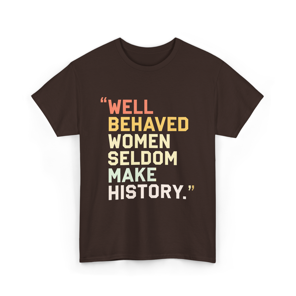 Well Behaved Women Feminism T-Shirt - Dark Chocolate