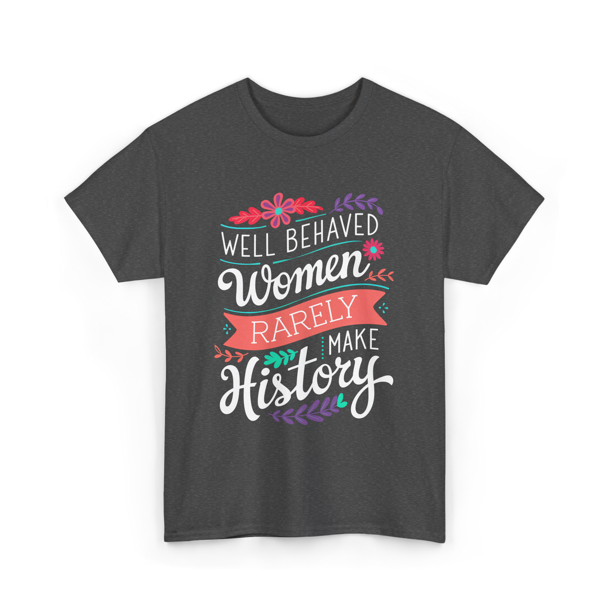 Well Behaved Women Feminism T-Shirt - Dark Heather