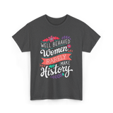 Well Behaved Women Feminism T-Shirt - Dark Heather