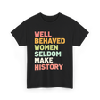 Well Behaved Women History Feminism T-Shirt - Black