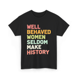 Well Behaved Women History Feminism T-Shirt - Black